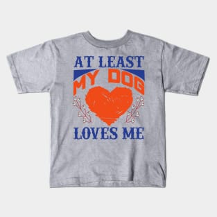 At least my dog loves me Kids T-Shirt